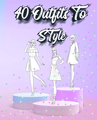 40 Outfits To Style: Create Your Fashion Style Workbook - Drawing Workbook for Teens and Adults - Fashion Design Drawings Outfits