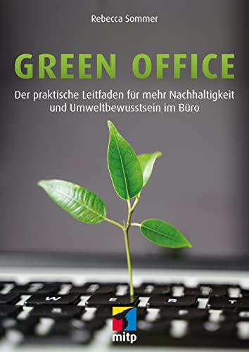 Green Office: Der praktische Leitfaden für mehr Nachhaltigkeit und Umweltbewusstsein im Büro (mitp Business)