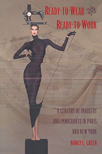Ready-To-Wear and Ready-To-Work: A Century of Industry and Immigrants in Paris and New York (Comparative and International Working-Class History)