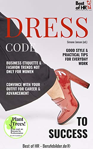 Dress Code to Success: Business Etiquette & Fashion Trends not only for Women. Good Style & Practical Tips for Everyday Work. Convince with your Outfit for Career & Advancement (English Edition)