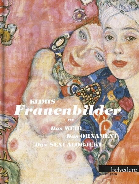 Klimts Frauenbilder: Das Weib, das Ornament, das Sexualobjekt