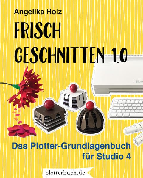 Frisch Geschnitten 1.0: Das Plotter-Grundlagenbuch für Studio 4